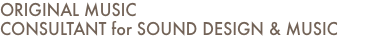 ORIGINAL MUSIC CONSULTANT for SOUND DESIGN & MUSIC